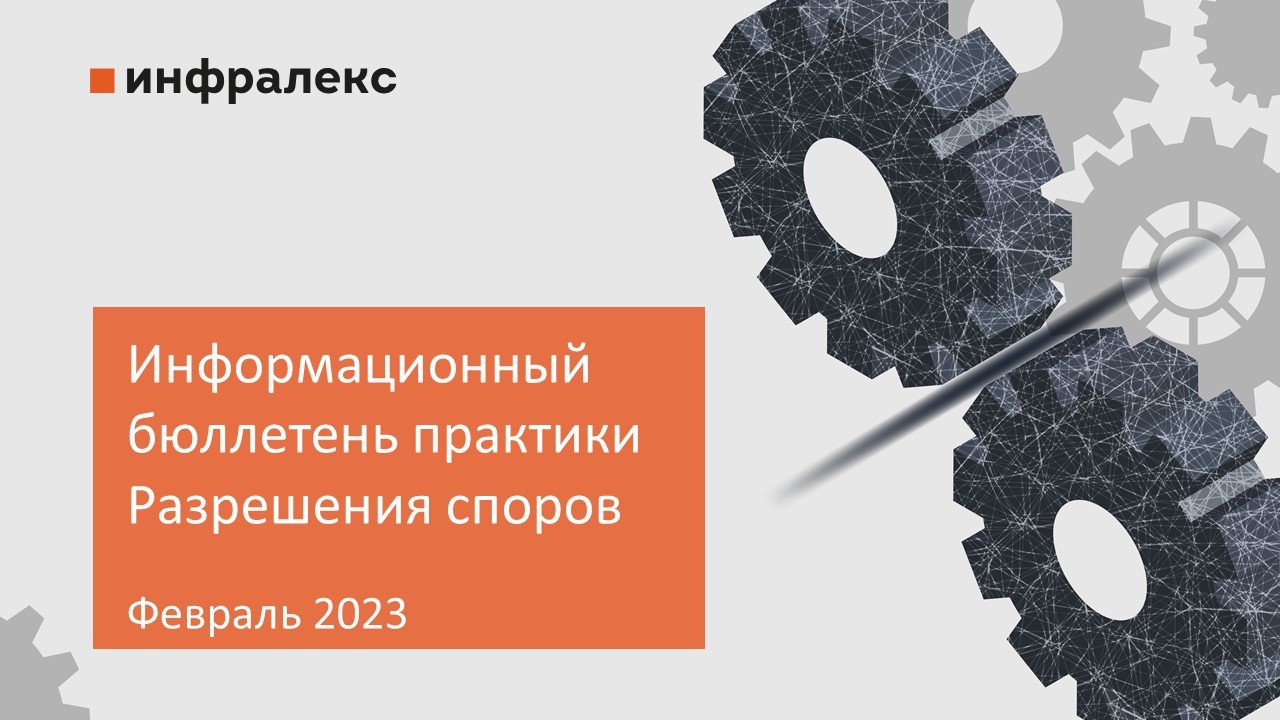 ИНФОРМАЦИОННЫЙ БЮЛЛЕТЕНЬ ПРАКТИКИ РАЗРЕШЕНИЯ СПОРОВ, ФЕВРАЛЬ 2023