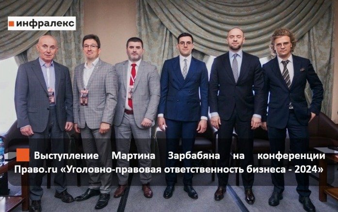 МАРТИН ЗАРБАБЯН ВЫСТУПИЛ НА КОНФЕРЕНЦИИ ПРАВО.RU «УГОЛОВНО-ПРАВОВАЯ ОТВЕТСТВЕННОСТЬ БИЗНЕСА - 2024»